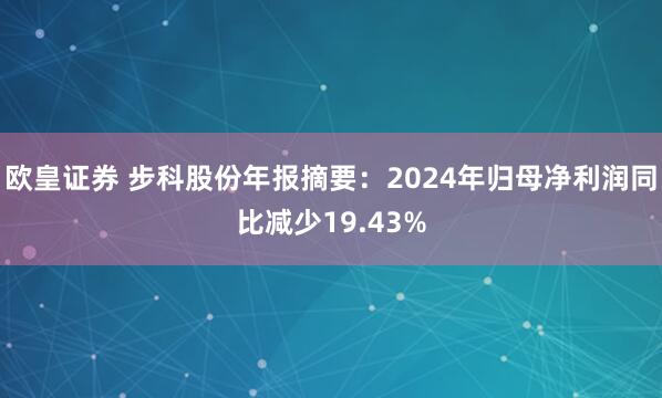 欧皇证券 步科股份年报摘要：2024年归母净利润同比减少19.43%